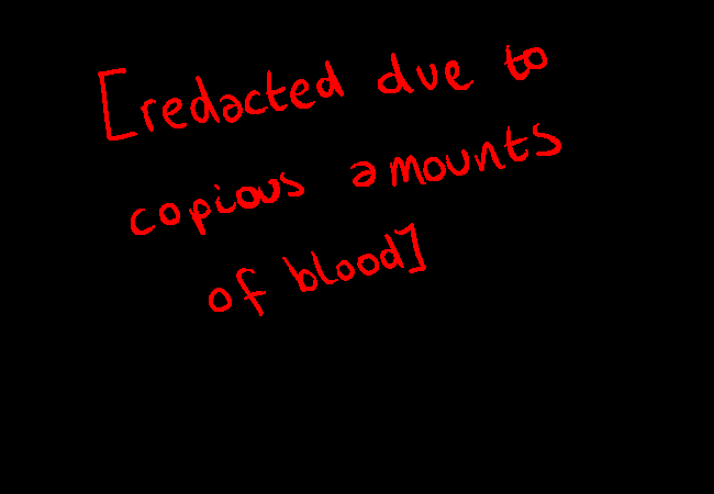 red text on black background it reads: redacted due to copious amounts of blood